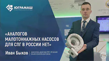 Иван Быков, зам. директора ЮграМаш: "Аналогов малотоннажных насосов для СПГ в России нет"
